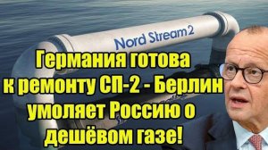Германия готова к ремонту СП-2 - Берлин умоляет Россию о дешёвом газе!