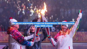 Во время церемонии открытия Олимпиады-2026 вспомнили Игры-2014 в Сочи