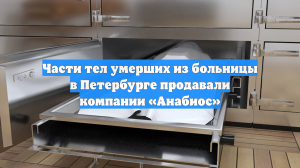 Части тел умерших из больницы в Петербурге продавали компании «Анабиос»