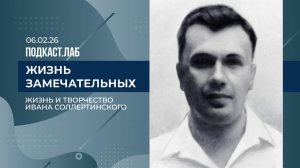 Жизнь замечательных. Жизнь и творчество Ивана Соллертинского. Выпуск от 06.02.2026