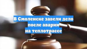 В Смоленске завели дело после аварии на теплотрассе