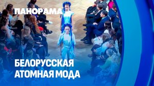 Атомная неделя моды в Москве. На подиуме — белорусские васильки. Панорама