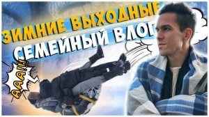 СЕМЕЙНЫЙ ВЛОГ / ЗИМНИЕ ВЫХОДНЫЕ