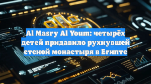 Al Masry Al Youm: четырёх детей придавило рухнувшей стеной монастыря в Египте