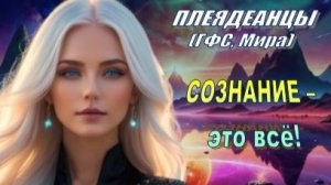 ✨ Плеядеанцы (ГФС, Мира): СОЗНАНИЕ — это всё!