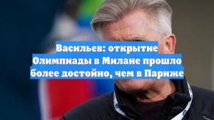 Васильев: открытие Олимпиады в Милане прошло более достойно, чем в Париже