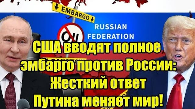 США вводят полное эмбарго против России: Жесткий ответ Путина меняет мир! смотреть онлайн