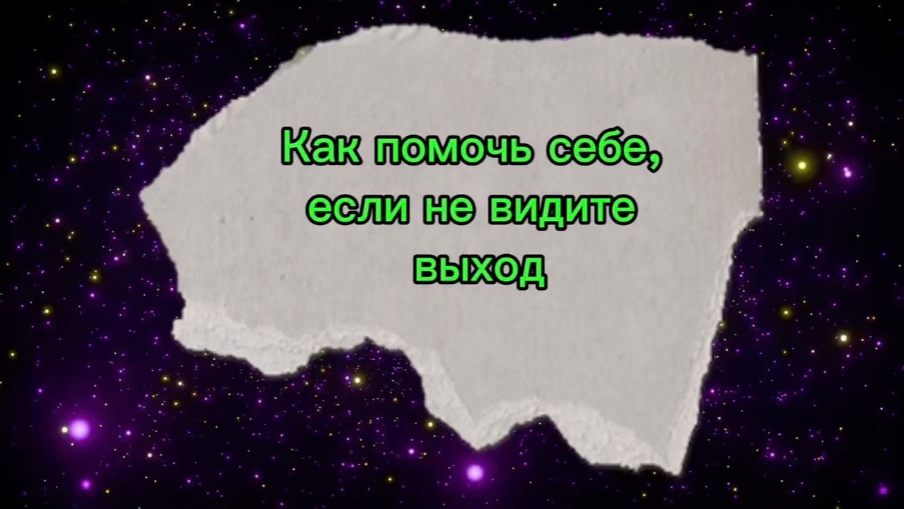 КАК ПОМОЧЬ СЕБЕ, ЕСЛИ НЕ ВИДИТЕ ВЫХОД