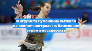 Фигуриста Гуменника вызвали на допинг-контроль на Олимпиаде утром в воскресенье