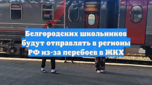 Белгородских школьников будут отправлять в регионы РФ из-за перебоев в ЖКХ