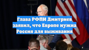 Дмитриев заявил, что Европе нужна Россия для выживания