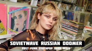 SOVIETWAVE, DOOMER, POST-SOVIET SYNTHPOP, RUSSIAN POST PUNK [New Dark Music (NDM)]