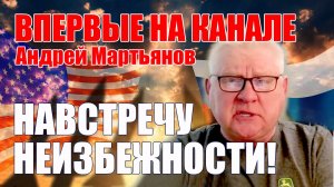 Россия И США: Навстречу Неизбежности! • Андрей Мартьянов