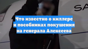 Что известно о киллере и пособниках покушения на генерала Алексеева
