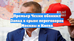 Премьер Чехии обвинил Запад в срыве переговоров Москвы и Киева