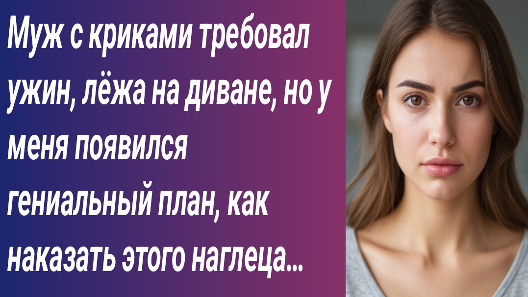 Истории для Вас/Муж с криками требовал ужин, лёжа на диване, но у меня появился гениальный план… Истории для Вас/Муж с криками требовал ужин, лёжа на диване, но у меня появился гениальный план…