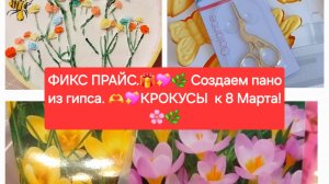 ФИКС ПРАЙС.🎁💖Создаем пано из гипса. 💖🎄КРОКУСЫ к 8 Марта!🌸🌼