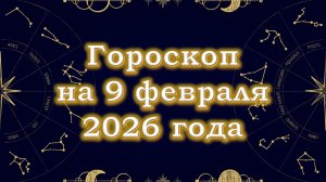 Гороскоп на 9 февраля  2026 года