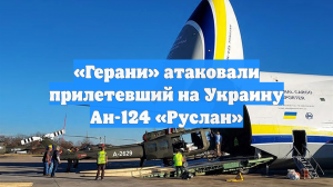 «Герани» атаковали прилетевший на Украину Ан-124 «Руслан»