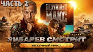 ЗУБАРЕВ СМОТРИТ ФИЛЬМ | " БЕЗУМНЫЙ МАКС " | ЧАСТЬ 2