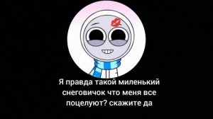 я правда такой миленький снеговичок что меня все поцелуют?