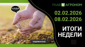 Итоги недели с ГлавАгроном. 02.02.2026 - 08.02.2026
