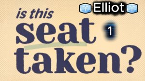 Ставлю всех куда надо|is tnis seat taken 1|*🧊Elliot🧊*