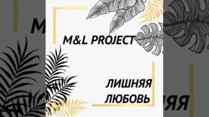 M&L PROJECT - ЛИШНЯЯ ЛЮБОВЬ