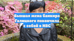 Бывшая жена банкира Галицкого покончила с собой в ИВС