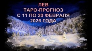 ЛЕВ  ТАРО-ПРОГНОЗ С 11 ПО 20 ФЕВРАЛЯ 2026 ГОДА
