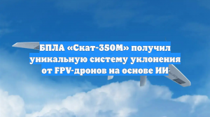 БПЛА «Скат-350М» получил уникальную систему уклонения от FPV-дронов на основе ИИ
