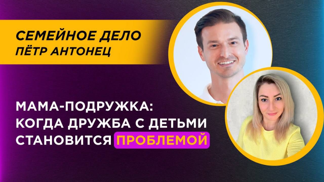 Мама-подружка: когда дружба с ребенком превращается в проблему | Петр Антонец смотреть онлайн