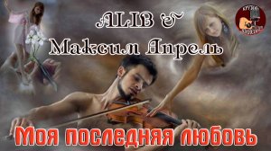 Премьера! Крутой Шансон! ALIB & МАКСИМ АПРЕЛЬ - МОЯ ПОСЛЕДНЯЯ ЛЮБОВЬ (В Лазурном)