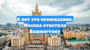 А вот это неожиданно. Москва ответила Вашингтону