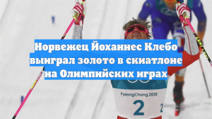 Норвежец Йоханнес Клебо выиграл золото в скиатлоне на Олимпийских играх