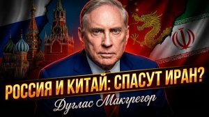 🕵️Дуглас Макгрегор | Тайный вердикт: Что сделают РФ и Китай ради Ирана?