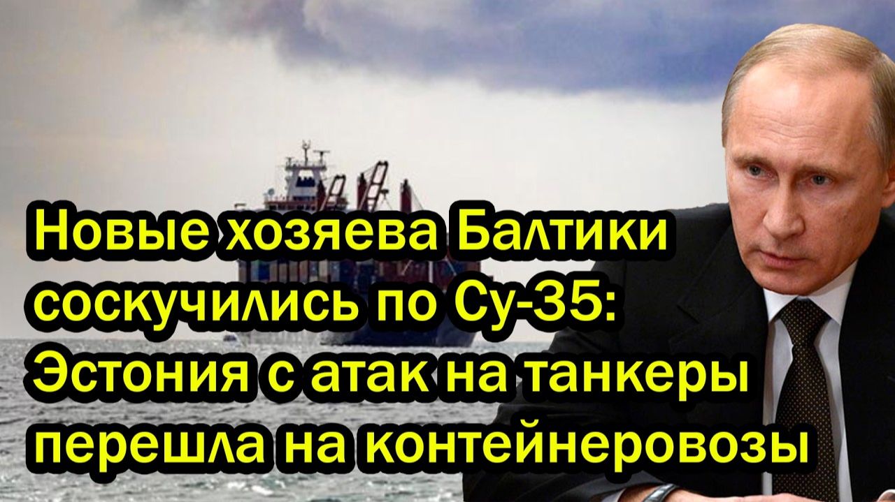 Новые хозяева Балтики соскучились по Су-35; Эстония с атак на танкеры перешла на контейнеровозы смотреть онлайн