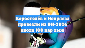 Коростелёв и Непряева привезли на ОИ-2026 около 100 пар лыж