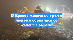 В Крыму машина с тремя людьми сорвалась со скалы в обрыв