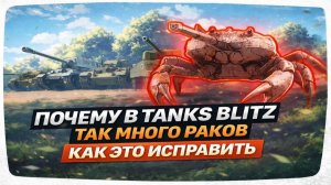 РАКИ В TANKS BLITZ. ПОЧЕМУ ИХ ТАК МНОГО И КАК РЕШИТЬ ЭТУ ПРОБЛЕМУ.