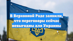В Верховной Раде заявили, что переговоры сейчас невыгодны для Украины