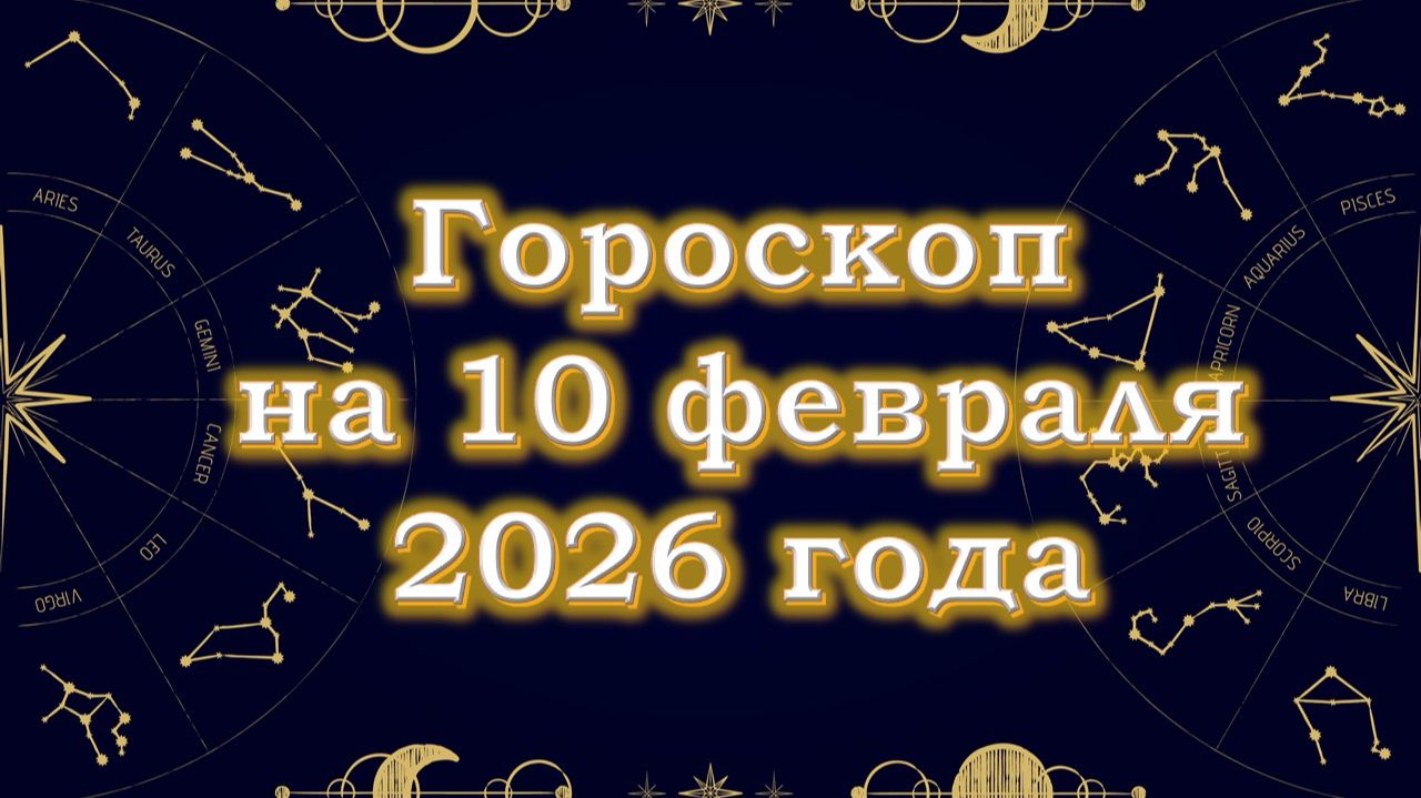 Гороскоп на 10 февраля 2026 года смотреть онлайн