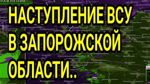 НАСТУПЛЕНИЕ ВСУ В ЗАПОРОЖСКОЙ ОБЛАСТИ. ВОЕННЫЕ СВОДКИ