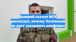 Бывший солдат ВСУ рассказал, почему Зеленский не дает завершить конфликт