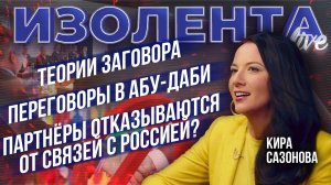 Теории заговора| Переговоры в Абу-Даби| Партнёры отказываются от связей с Россией? // Кира Сазонова