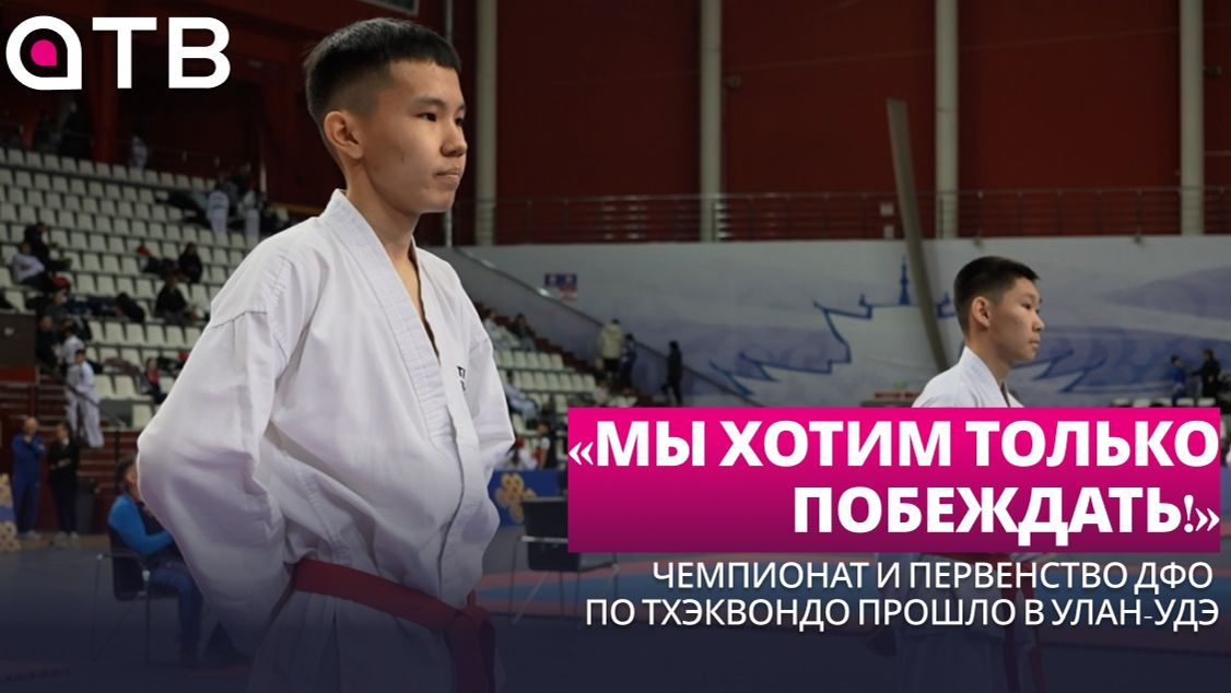 «Мы хотим только побеждать!» Чемпионат и первенство ДФО по тхэквондо прошло в Улан-Удэ смотреть онлайн