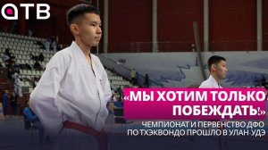 «Мы хотим только побеждать!» Чемпионат и первенство ДФО по тхэквондо прошло в Улан-Удэ
