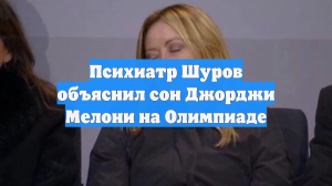 Психиатр Шуров: Мелони могла задремать на открытии Олимпиады из-за усталости