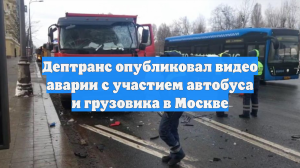 Дептранс опубликовал видео аварии с участием автобуса и грузовика в Москве