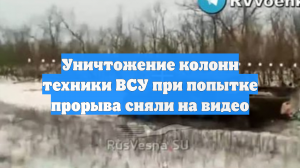 Уничтожение колонн техники ВСУ при попытке прорыва сняли на видео